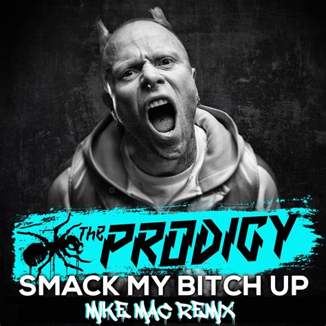 smack my bitch|Smack My Bitch Up by The Prodigy .